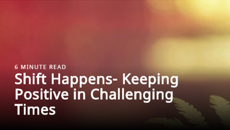 SHIFT HAPPENS – Keeping Positive in Challenging Times