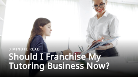 Should I Franchise My Tutoring Business Now?